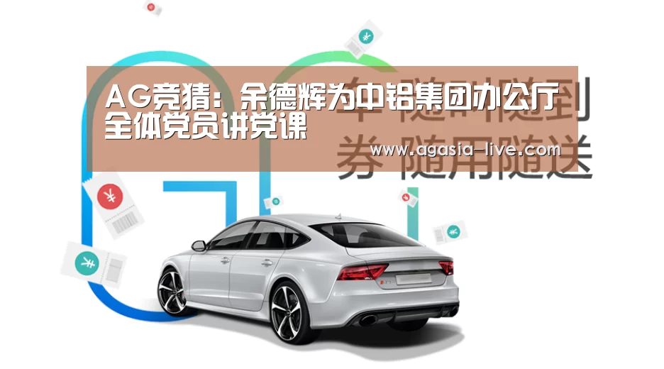 AG竞猜:余德辉为中铝集团办公厅全体党员讲党课(图2) AG视讯